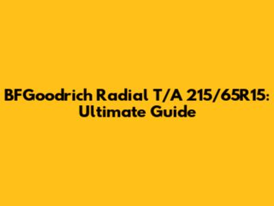 BFGoodrich Radial T/A 215/65R15: Ultimate Guide