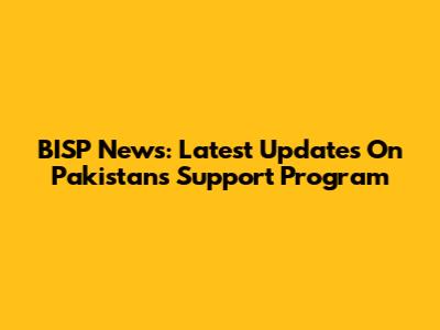 BISP News: Latest Updates On Pakistan's Support Program