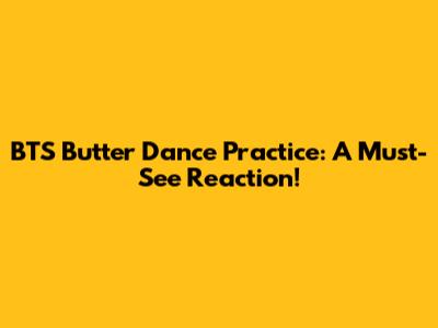 BTS Butter Dance Practice: A Must-See Reaction!