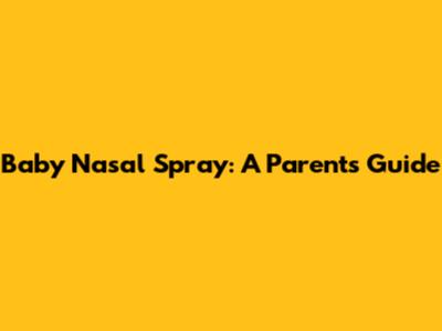 Baby Nasal Spray: A Parent's Guide
