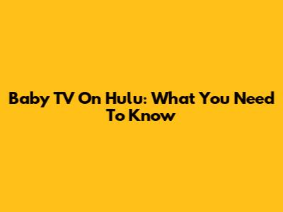 Baby TV On Hulu: What You Need To Know