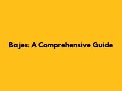Bajes: A Comprehensive Guide
