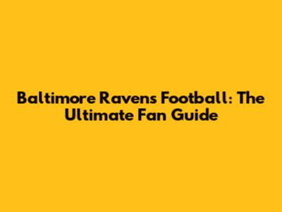 Baltimore Ravens Football: The Ultimate Fan Guide