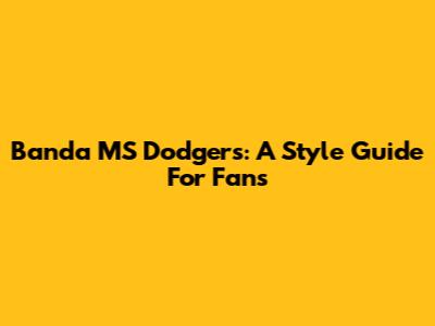 Banda MS Dodgers: A Style Guide For Fans