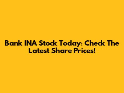 Bank INA Stock Today: Check The Latest Share Prices!