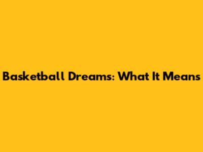 Basketball Dreams: What It Means