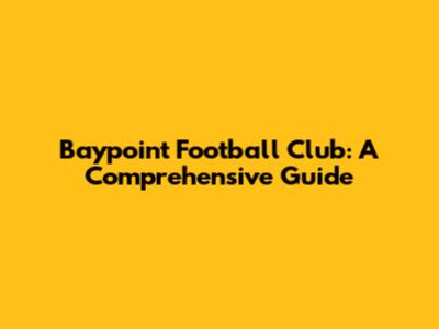 Baypoint Football Club: A Comprehensive Guide