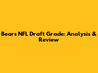 Bears NFL Draft Grade: Analysis & Review