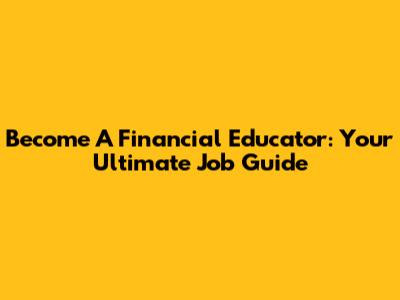 Become A Financial Educator: Your Ultimate Job Guide