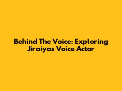 Behind The Voice: Exploring Jiraiya's Voice Actor