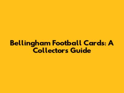 Bellingham Football Cards: A Collector's Guide
