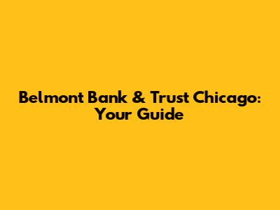 Belmont Bank & Trust Chicago: Your Guide
