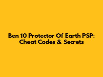 Ben 10 Protector Of Earth PSP: Cheat Codes & Secrets