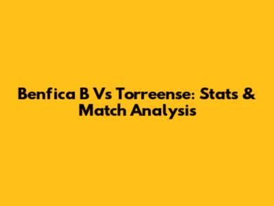 Benfica B Vs Torreense: Stats & Match Analysis