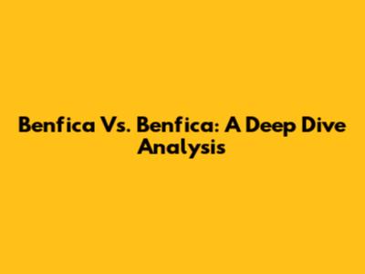 Benfica Vs. Benfica: A Deep Dive Analysis