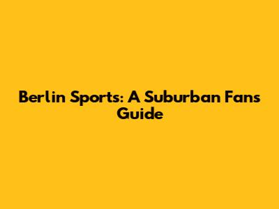 Berlin Sports: A Suburban Fan's Guide