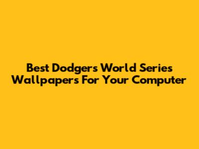 Best Dodgers World Series Wallpapers For Your Computer