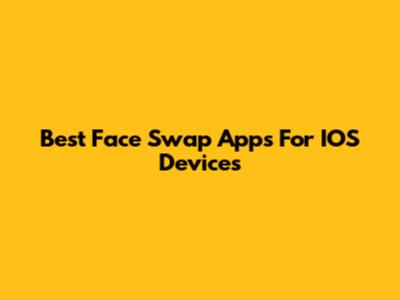 Best Face Swap Apps For IOS Devices
