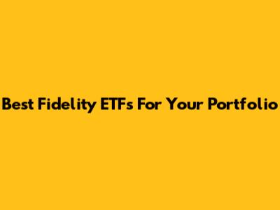 Best Fidelity ETFs For Your Portfolio