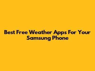 Best Free Weather Apps For Your Samsung Phone