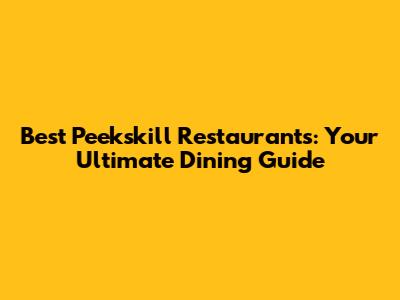 Best Peekskill Restaurants: Your Ultimate Dining Guide
