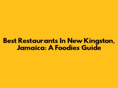 Best Restaurants In New Kingston, Jamaica: A Foodie's Guide