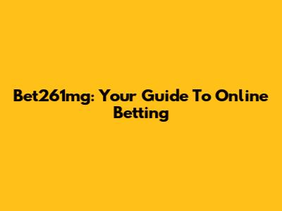 Bet261mg: Your Guide To Online Betting