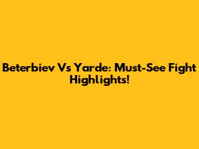 Beterbiev Vs Yarde: Must-See Fight Highlights!
