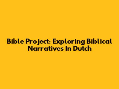 Bible Project: Exploring Biblical Narratives In Dutch