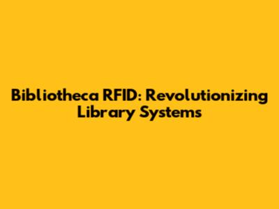 Bibliotheca RFID: Revolutionizing Library Systems