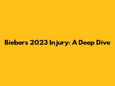 Bieber's 2023 Injury: A Deep Dive