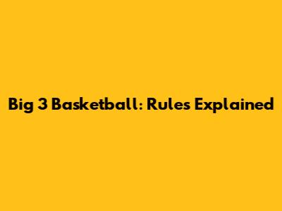 Big 3 Basketball: Rules Explained