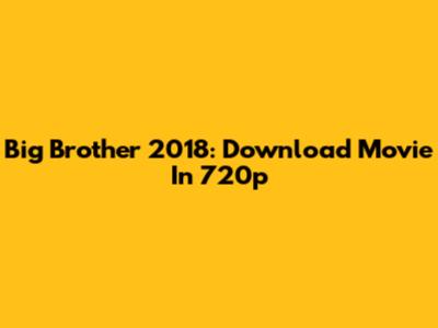 Big Brother 2018: Download Movie In 720p