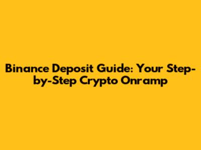 Binance Deposit Guide: Your Step-by-Step Crypto Onramp