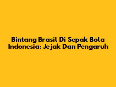 Bintang Brasil Di Sepak Bola Indonesia: Jejak Dan Pengaruh