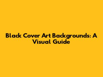 Black Cover Art Backgrounds: A Visual Guide