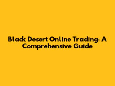 Black Desert Online Trading: A Comprehensive Guide