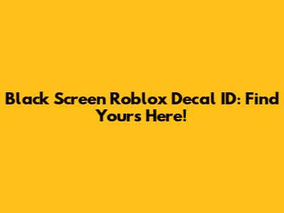 Black Screen Roblox Decal ID: Find Yours Here!
