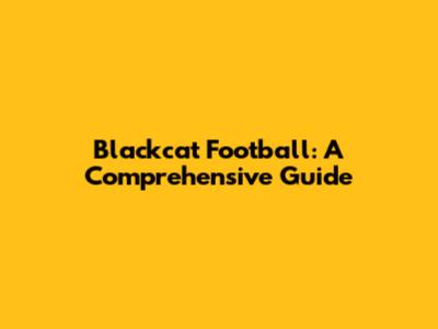 Blackcat Football: A Comprehensive Guide