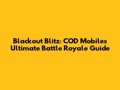 Blackout Blitz: COD Mobile's Ultimate Battle Royale Guide