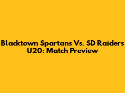 Blacktown Spartans Vs. SD Raiders U20: Match Preview