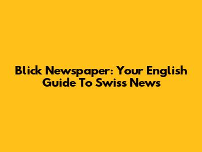 Blick Newspaper: Your English Guide To Swiss News