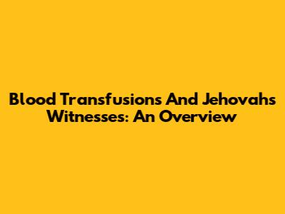 Blood Transfusions And Jehovah's Witnesses: An Overview