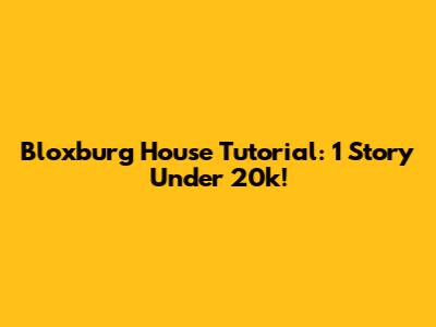 Bloxburg House Tutorial: 1 Story Under 20k!