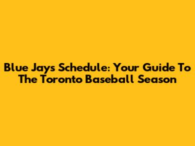 Blue Jays Schedule: Your Guide To The Toronto Baseball Season