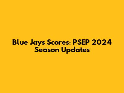 Blue Jays Scores: PSEP 2024 Season Updates