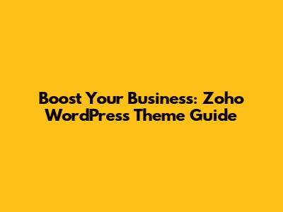 Boost Your Business: Zoho WordPress Theme Guide