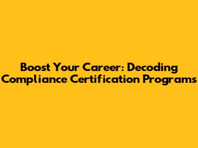 Boost Your Career: Decoding Compliance Certification Programs