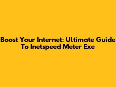 Boost Your Internet: Ultimate Guide To Inetspeed Meter Exe
