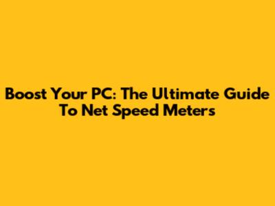 Boost Your PC: The Ultimate Guide To Net Speed Meters